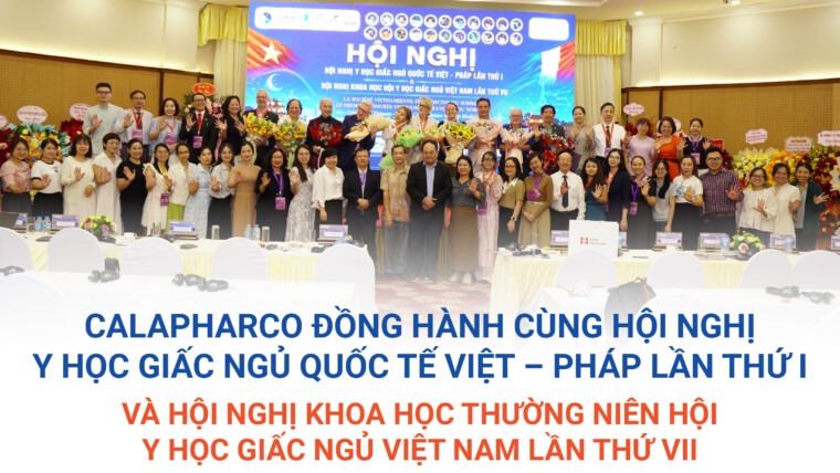 CALAPHARCO ĐỒNG HÀNH CÙNG HỘI NGHỊ Y HỌC GIẤC NGỦ QUỐC TẾ VIỆT – PHÁP LẦN THỨ I VÀ HỘI NGHỊ KHOA HỌC THƯỜNG NIÊN HỘI Y HỌC GIẤC NGỦ VIỆT NAM LẦN THỨ VII